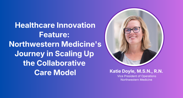 Healthcare Innovation Feature: Northwestern Medicine's Journey in Scaling the Collaborative Care Model featuring Katie Doyle, Vice President of Operations.